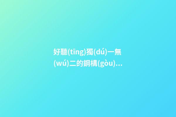 好聽(tīng)獨(dú)一無(wú)二的鋼構(gòu)公司名字 提議看下這些